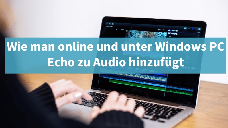 Wie man online und unter Windows Echo zu Audio hinzufügt